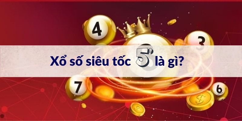 Xổ số siêu tốc là gì? Xổ số siêu tốc trả thưởng như thế nào?