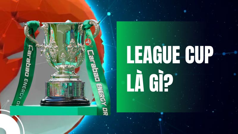 League Cup là gì? Giải này tổ chức định kỳ mấy năm một lần?